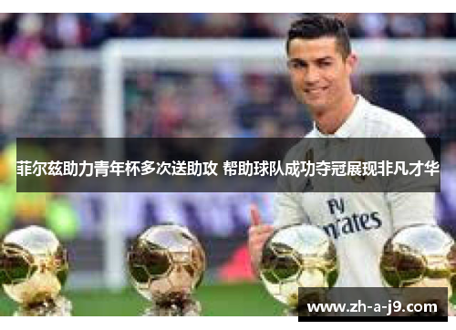 菲尔兹助力青年杯多次送助攻 帮助球队成功夺冠展现非凡才华