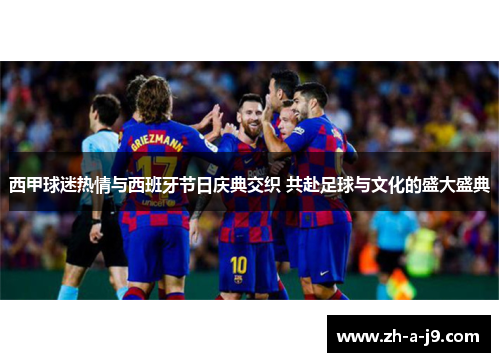 西甲球迷热情与西班牙节日庆典交织 共赴足球与文化的盛大盛典