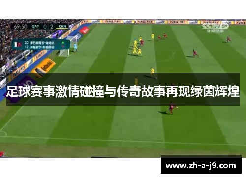足球赛事激情碰撞与传奇故事再现绿茵辉煌
