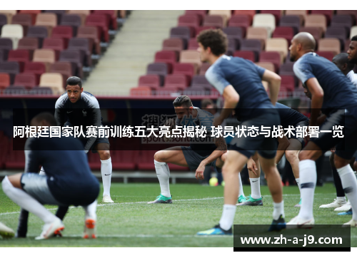 阿根廷国家队赛前训练五大亮点揭秘 球员状态与战术部署一览 阿根廷国家队赛前训练五大亮点揭秘 球员状态与战术部署一览