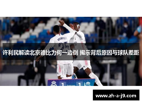 许利民解读北京德比为何一边倒 揭示背后原因与球队差距