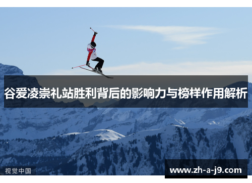 谷爱凌崇礼站胜利背后的影响力与榜样作用解析