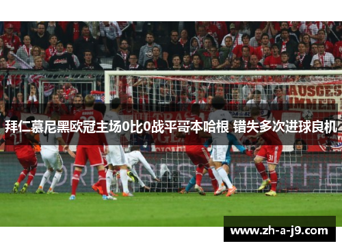 拜仁慕尼黑欧冠主场0比0战平哥本哈根 错失多次进球良机