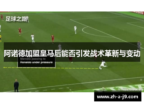 阿诺德加盟皇马后能否引发战术革新与变动