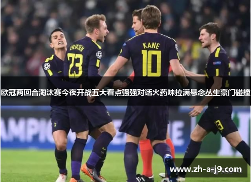 欧冠两回合淘汰赛今夜开战五大看点强强对话火药味拉满悬念丛生豪门碰撞