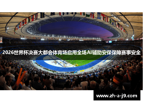 2026世界杯决赛大都会体育场启用全场AI辅助安保保障赛事安全