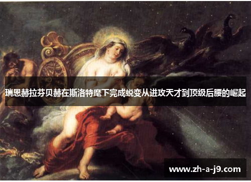 瑞恩赫拉芬贝赫在斯洛特麾下完成蜕变从进攻天才到顶级后腰的崛起 瑞恩赫拉芬贝赫在斯洛特麾下完成蜕变从进攻天才到顶级后腰的崛起